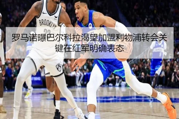 罗马诺曝巴尔科拉渴望加盟利物浦转会关键在红军明确表态